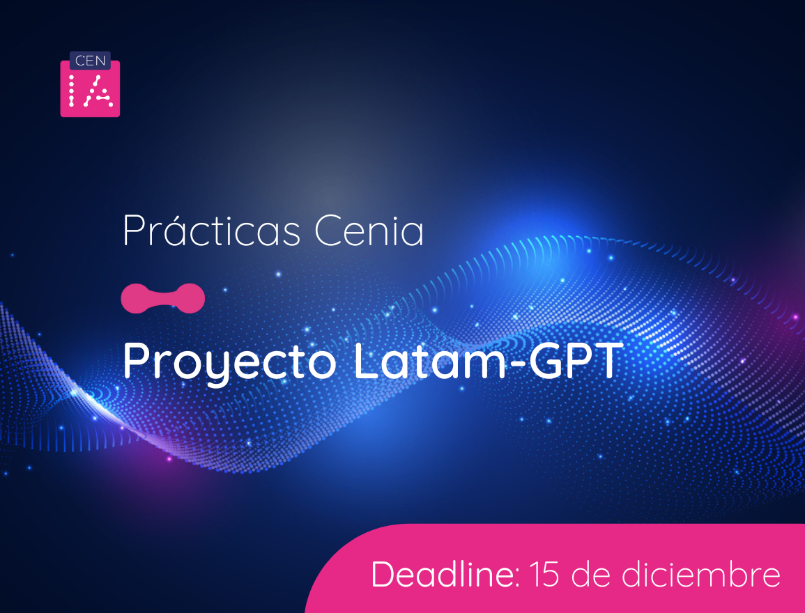 Haz tu práctica profesional en CENIA y participa en el desarrollo del Proyecto Latam-GPT